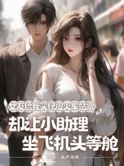 女友给我买绿皮火车站票，却让小助理坐飞机头等舱